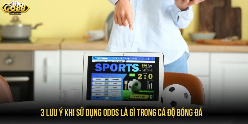 3 lưu ý khi sử dụng odds là gì trong cá độ bóng đá
