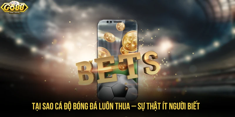 Tại sao cá độ bóng đá luôn thua